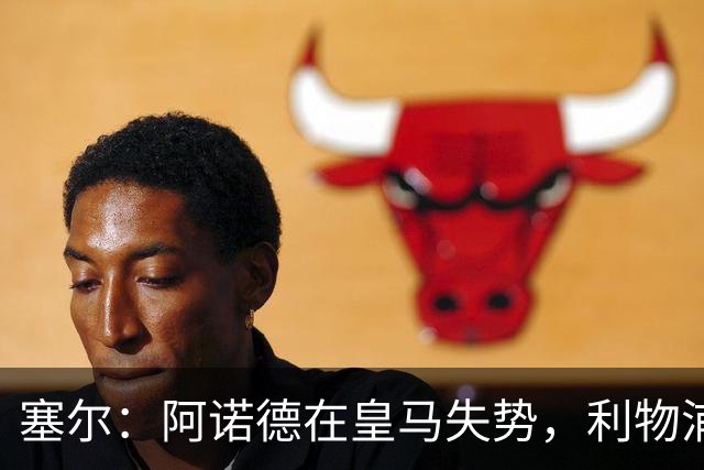塞尔：阿诺德在皇马失势，利物浦冬窗或先租回他